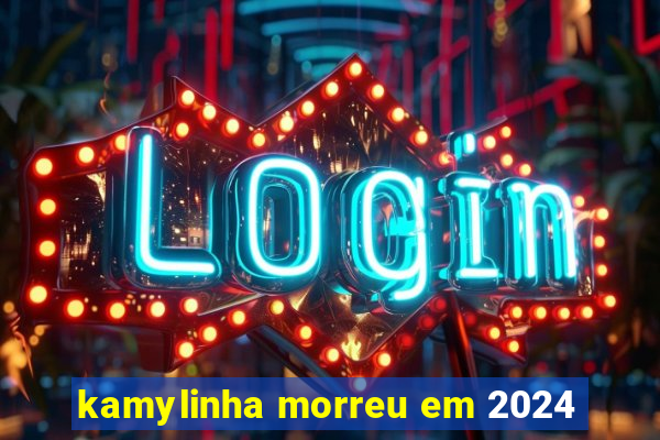 kamylinha morreu em 2024